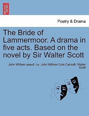 The Bride of Lammermoor. A drama in five acts. Based on the novel by Sir Walter Scott