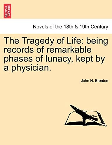 The Tragedy of Life: Being Records of Remarkable Phases of Lunacy, Kept by a Physician.