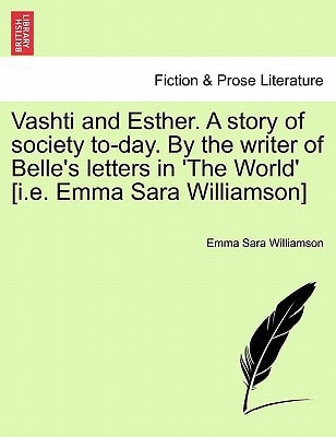 Vashti and Esther. A story of society to-day. By the writer of Belle's letters in 'The World' [i.e. Emma Sara Williamson] Vol. II.