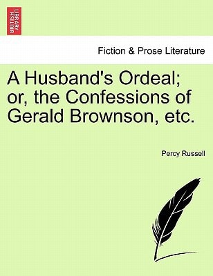 A Husband's Ordeal; or, the Confessions of Gerald Brownson, etc.