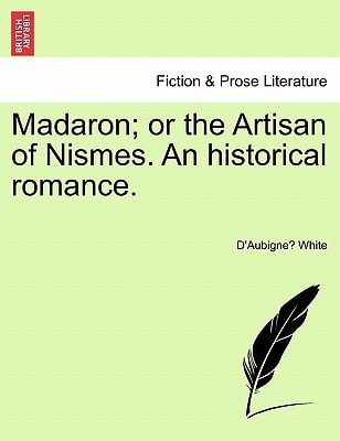 Madaron; or the Artisan of Nismes. An historical romance.
