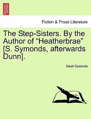 The Step-Sisters. By the Author of "Heatherbrae" [S. Symonds, afterwards Dunn]. Vol. II.