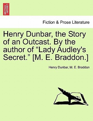 Henry Dunbar, the Story of an Outcast. By the author of "Lady Audley's Secret." [M. E. Braddon.]