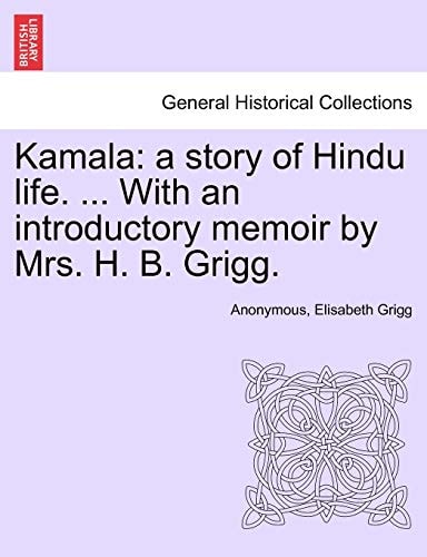 Kamala: a story of Hindu life. ... With an introductory memoir by Mrs. H. B. Grigg.