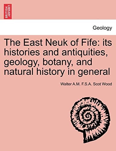 The East Neuk of Fife: its histories and antiquities, geology, botany, and natural history in general