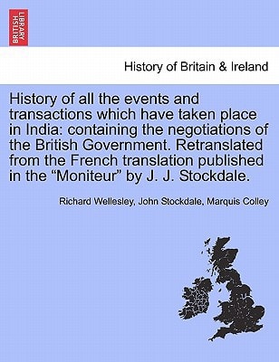 History of all the events and transactions which have taken place in India: containing the negotiations of the British Government. Retranslated from ... in the "Moniteur" by J. J. Stockdale.