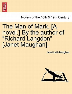 The Man of Mark. [A Novel.] by the Author of "Richard Langdon" [Janet Maughan].