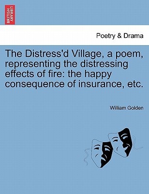 The Distress'd Village, a poem, representing the distressing effects of fire: the happy consequence of insurance, etc.