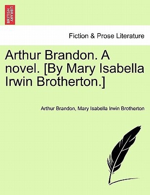 Arthur Brandon. A novel. [By Mary Isabella Irwin Brotherton.]