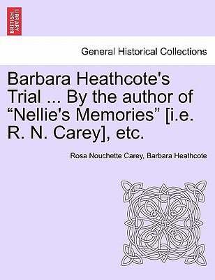 Barbara Heathcote's Trial ... By the author of "Nellie's Memories" [i.e. R. N. Carey], etc.