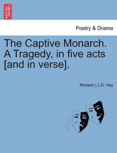 The Captive Monarch. A Tragedy, in five acts [and in verse].