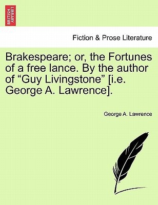 Brakespeare; or, the Fortunes of a free lance. By the author of "Guy Livingstone" [i.e. George A. Lawrence].