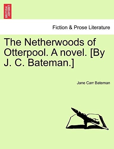 The Netherwoods of Otterpool. A novel. [By J. C. Bateman.]