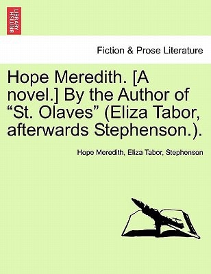 Hope Meredith. [A novel.] By the Author of "St. Olaves" (Eliza Tabor, afterwards Stephenson.).