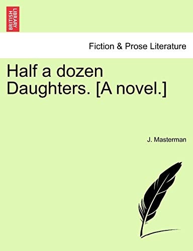 Half a dozen Daughters. [A novel.]
