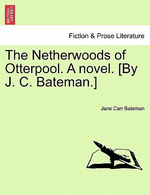 The Netherwoods of Otterpool. A novel. [By J. C. Bateman.]