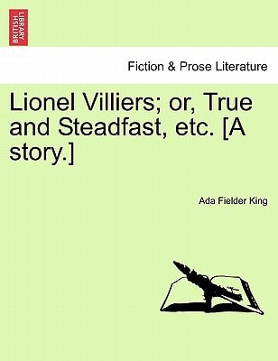 Lionel Villiers; or, True and Steadfast, etc. [A story.]