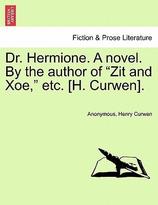 Dr. Hermione. A novel. By the author of "Zit and Xoe," etc. [H. Curwen].