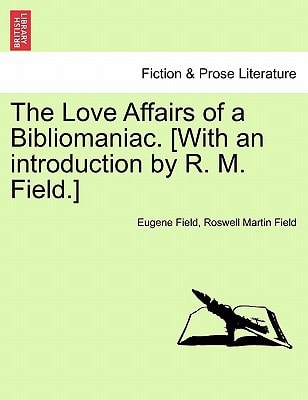 The Love Affairs of a Bibliomaniac. [With an introduction by R. M. Field.]