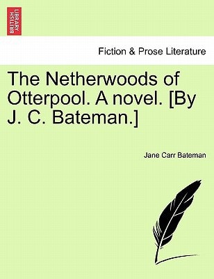 The Netherwoods of Otterpool. A novel. [By J. C. Bateman.]