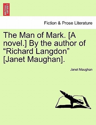 The Man of Mark. [A novel.] By the author of "Richard Langdon" [Janet Maughan].