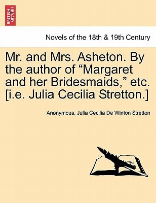 Mr. and Mrs. Asheton. by the Author of "Margaret and Her Bridesmaids," Etc. [I.E. Julia Cecilia Stretton.]