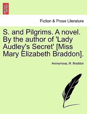 S. and Pilgrims. A novel. By the author of 'Lady Audley's Secret' [Miss Mary Elizabeth Braddon].