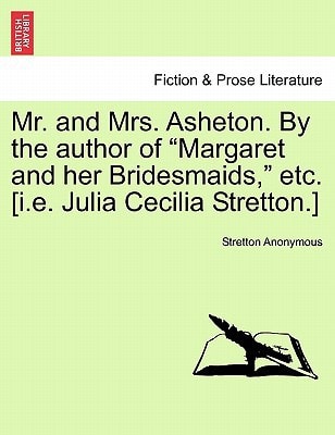 Mr. and Mrs. Asheton. By the author of "Margaret and her Bridesmaids," etc. [i.e. Julia Cecilia Stretton.]
