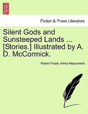 Silent Gods and Sunsteeped Lands ... [Stories.] Illustrated by A. D. McCormick.