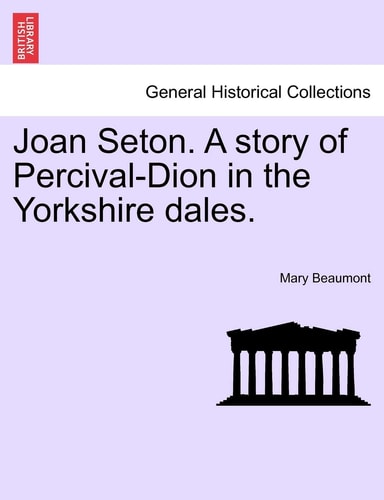 Joan Seton. A story of Percival-Dion in the Yorkshire dales.