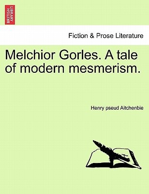 Melchior Gorles. A tale of modern mesmerism.