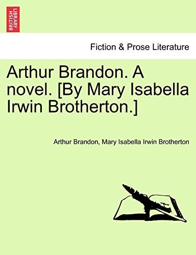 Arthur Brandon. A novel. [By Mary Isabella Irwin Brotherton.]