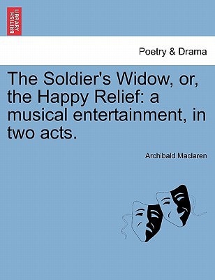 The Soldier's Widow, or, the Happy Relief: a musical entertainment, in two acts.