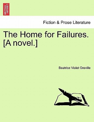 The Home for Failures. [A novel.]