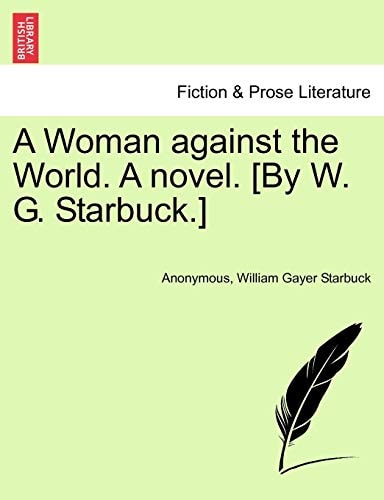 A Woman against the World. A novel. [By W. G. Starbuck.]