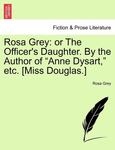 Rosa Grey: or The Officer's Daughter. By the Author of "Anne Dysart," etc. [Miss Douglas.]