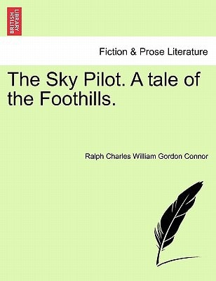 The Sky Pilot. A tale of the Foothills.