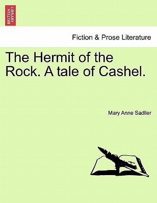 The Hermit of the Rock. A tale of Cashel.