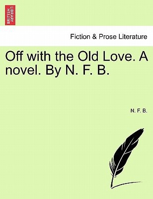 Off with the Old Love. A novel. By N. F. B.