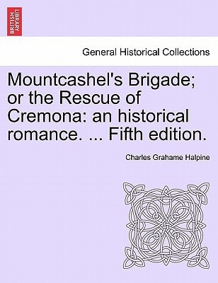 Mountcashel's Brigade; or the Rescue of Cremona: an historical romance. ... Fifth edition.