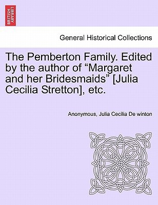 The Pemberton Family. Edited by the author of "Margaret and her Bridesmaids" [Julia Cecilia Stretton], etc.