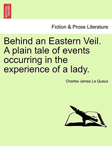 Behind an Eastern Veil. A plain tale of events occurring in the experience of a lady.