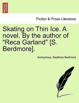 Skating on Thin Ice. A novel. By the author of "Reca Garland" [S. Berdmore].