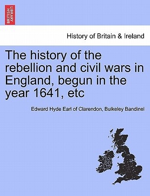 The history of the rebellion and civil wars in England, begun in the year 1641, etc
