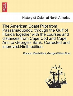 The American Coast Pilot from Passamaquoddy, through the Gulf of Florida together with the courses and distances from Cape Cod and Cape Ann to George's Bank. Corrected and improved.Ninth edition.