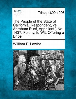 The People of the State of California, Respondent, vs. Abraham Ruef, Appellant.} No. 1437. Felony, to Wit: Offering a Bribe