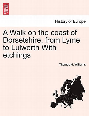A Walk on the coast of Dorsetshire, from Lyme to Lulworth With etchings