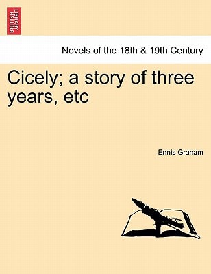 Cicely; A Story of Three Years, Etc