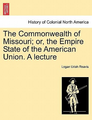 The Commonwealth of Missouri; or, the Empire State of the American Union. A lecture