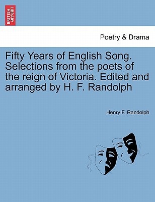 Fifty Years of English Song. Selections from the poets of the reign of Victoria. Edited and arranged by H. F. Randolph